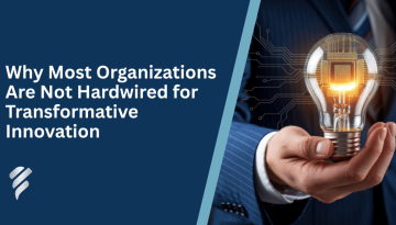 Why Most Organizations Are Not Hardwired for Transformative Innovation - Kevin Hartley
